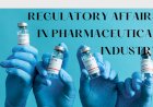 Regulatory Affairs in Pharmaceutical Industry