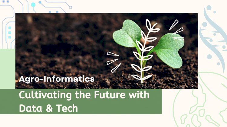 Agro-Informatics: Empowering Agriculture Through Data and Technology